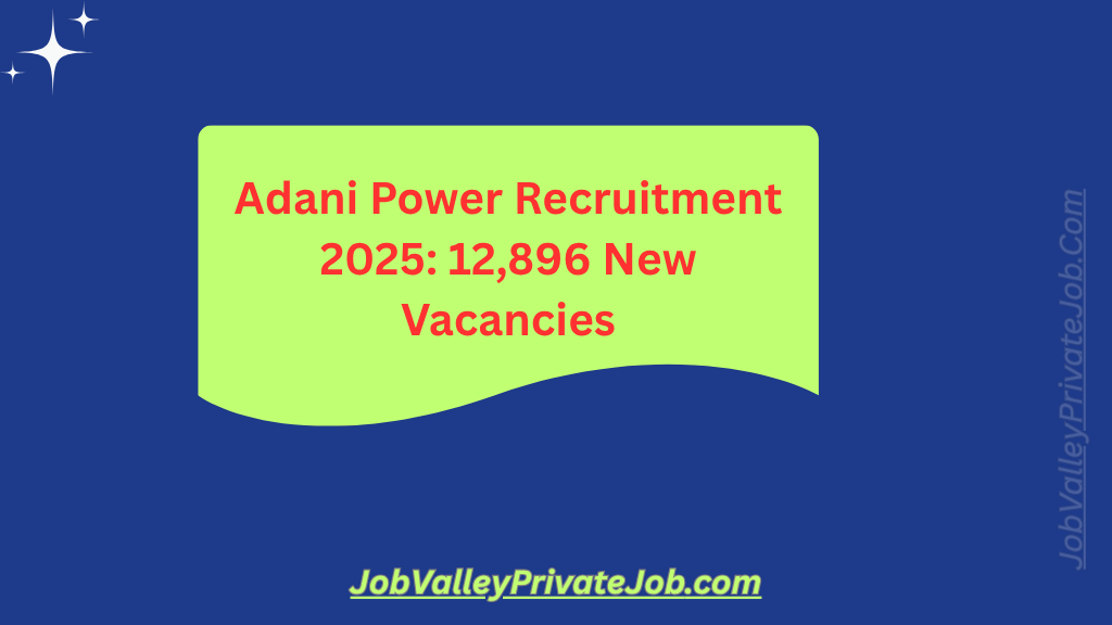 Adani Power Recruitment 2025: 12,896 New Vacancies Announced – Apply Online Now